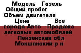 › Модель ­ Газель › Общий пробег ­ 180 000 › Объем двигателя ­ 2 445 › Цена ­ 73 000 - Все города Авто » Продажа легковых автомобилей   . Пензенская обл.,Мокшанский р-н
